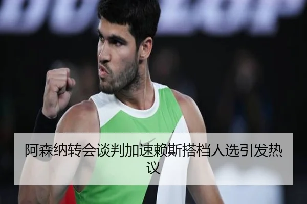 阿森纳转会谈判加速赖斯搭档人选引发热议